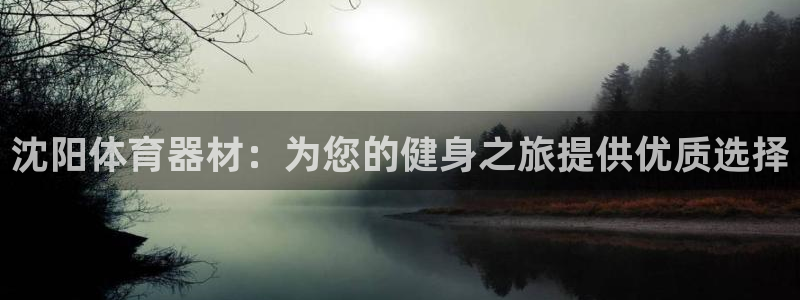 星欧娱乐的官方版本更新内容有哪些：沈阳体育器材：为您